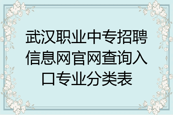 武汉职业中专招聘信息网官网查询入口专业分类表