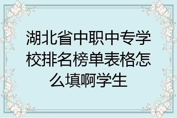 湖北省中职中专学校排名榜单表格怎么填啊学生