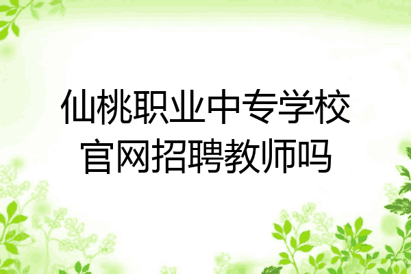 仙桃职业中专学校官网招聘教师吗