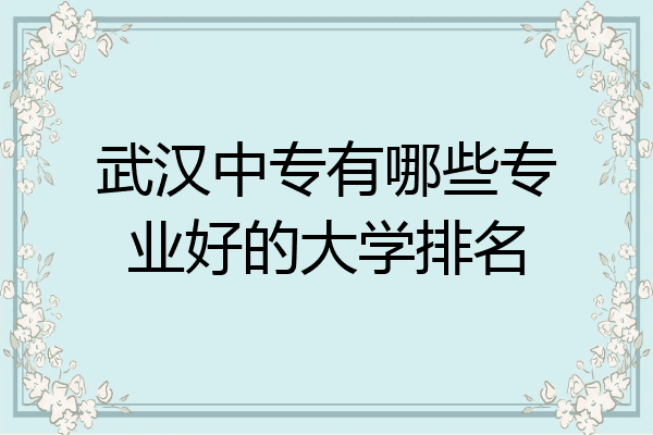 武汉中专有哪些专业好的大学排名