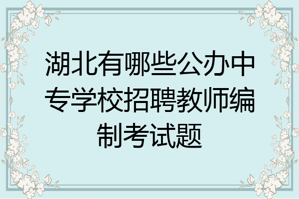 湖北有哪些公办中专学校招聘教师编制考试题