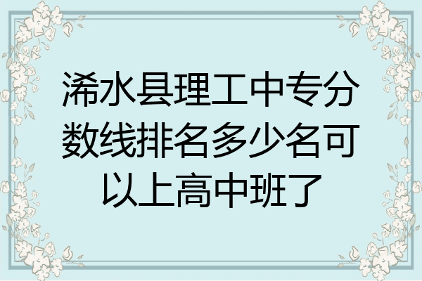 浠水县理工中专分数线排名多少名可以上高中班了