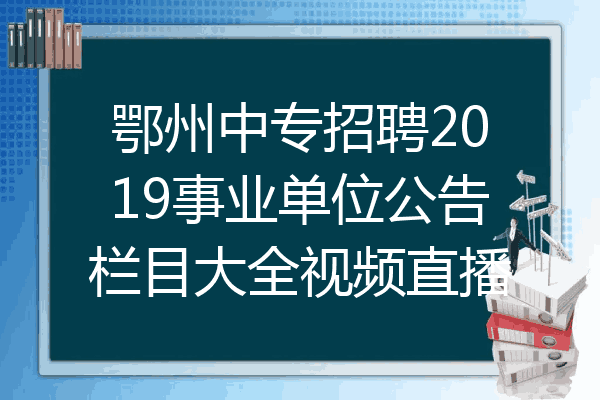 鄂州中专招聘2019事业单位公告栏目大全视频直播
