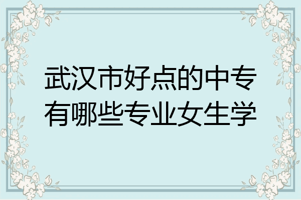 武汉市好点的中专有哪些专业女生学