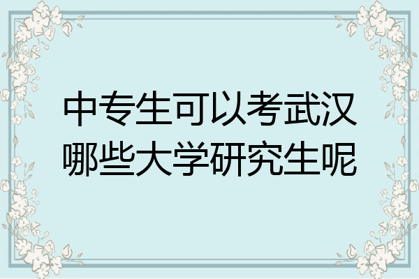 中专生可以考武汉哪些大学研究生呢