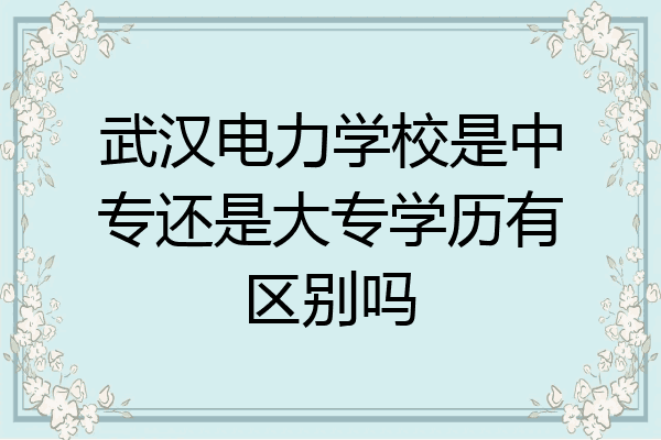 武汉电力学校是中专还是大专学历有区别吗