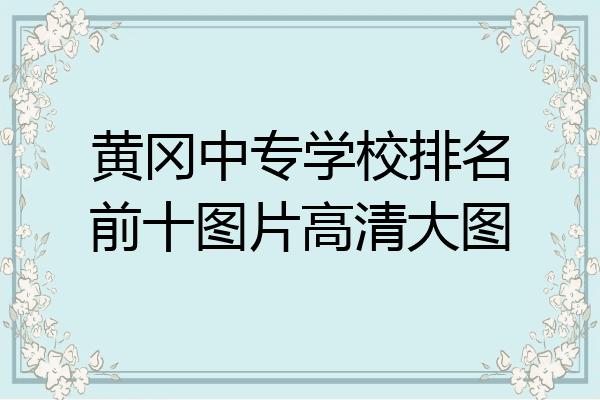 黄冈中专学校排名前十图片高清大图