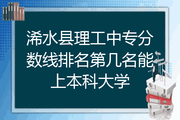 浠水县理工中专分数线排名第几名能上本科大学