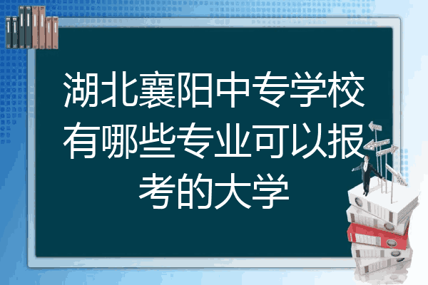 湖北襄阳中专学校有哪些专业可以报考的大学