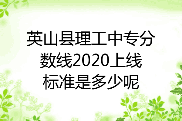 英山县理工中专分数线2020上线标准是多少呢