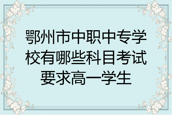 鄂州市中职中专学校有哪些科目考试要求高一学生