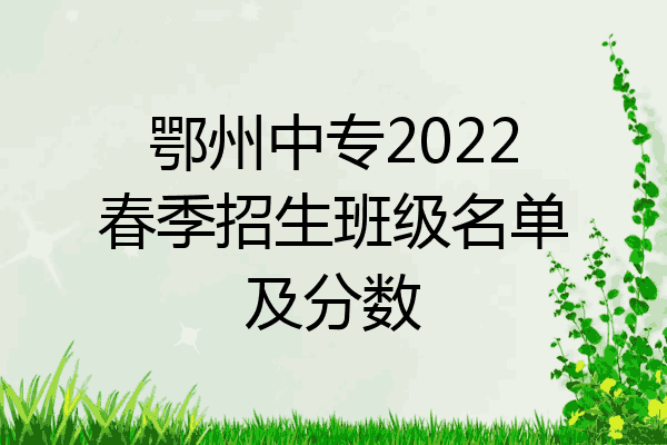 鄂州中专2022春季招生班级名单及分数