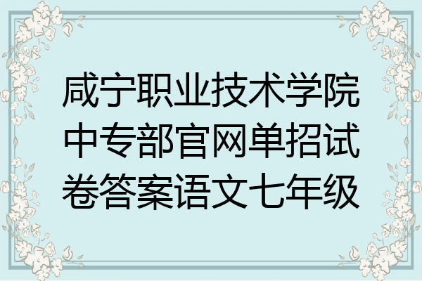 咸宁职业技术学院中专部官网单招试卷答案语文七年级