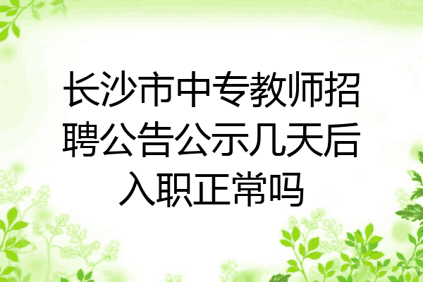 长沙市中专教师招聘公告公示几天后入职正常吗