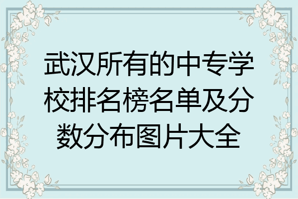 武汉所有的中专学校排名榜名单及分数分布图片大全