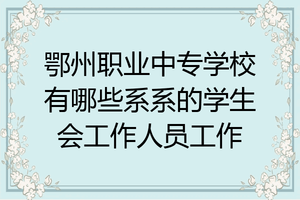 鄂州职业中专学校有哪些系系的学生会工作人员工作