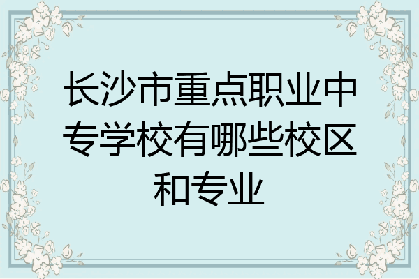 长沙市重点职业中专学校有哪些校区和专业