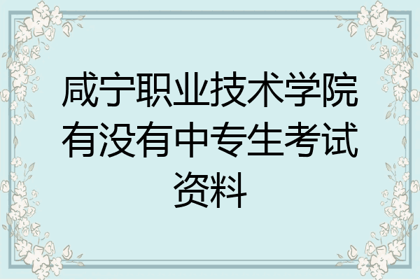咸宁职业技术学院有没有中专生考试资料