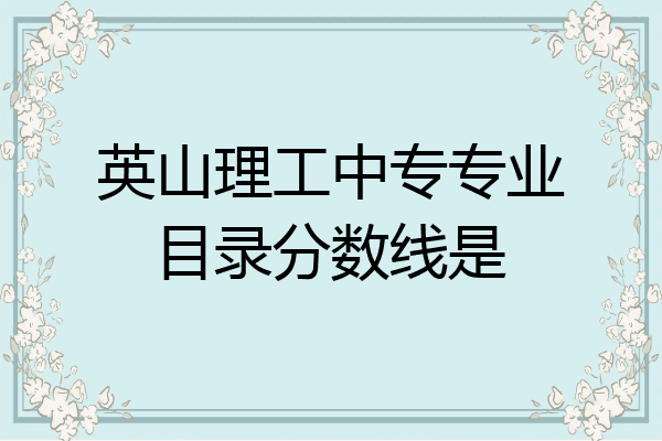 英山理工中专专业目录分数线是
