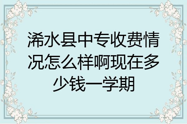 浠水县中专收费情况怎么样啊现在多少钱一学期