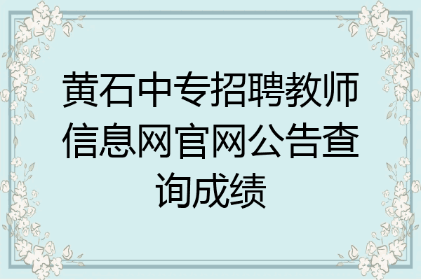 黄石中专招聘教师信息网官网公告查询成绩