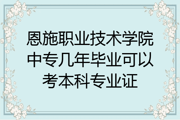 恩施职业技术学院中专几年毕业可以考本科专业证
