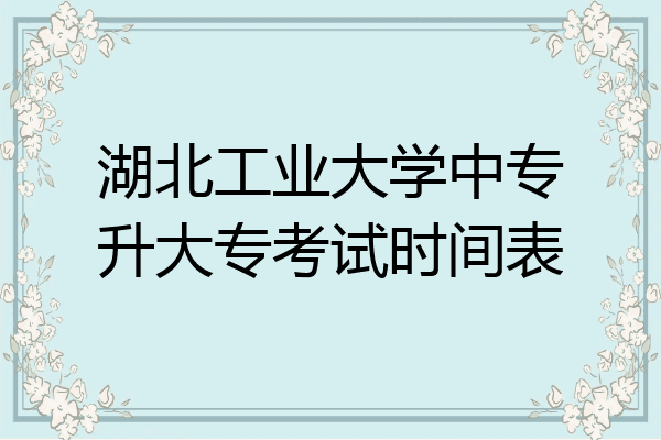 湖北工业大学中专升大专考试时间表