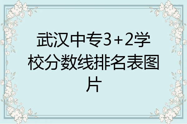 武汉中专3+2学校分数线排名表图片