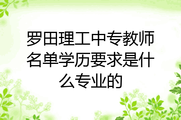 罗田理工中专教师名单学历要求是什么专业的