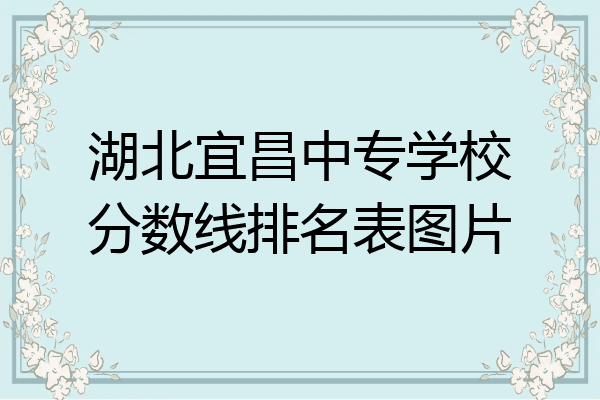 湖北宜昌中专学校分数线排名表图片