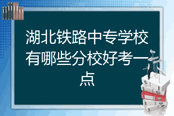 湖北铁路中专学校有哪些分校好考一点