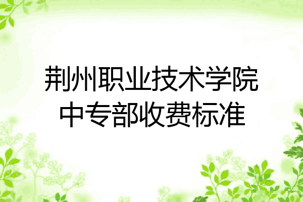 荆州职业技术学院中专部收费标准