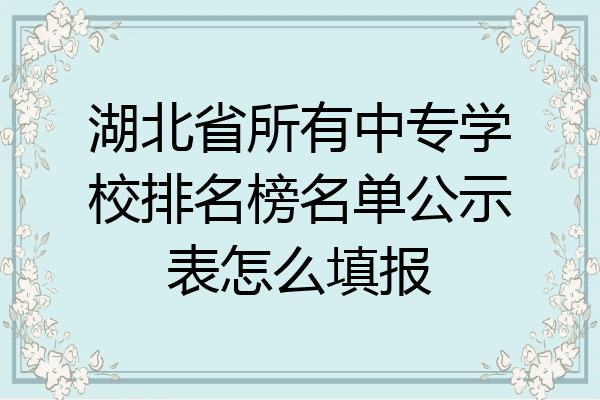 湖北省所有中专学校排名榜名单公示表怎么填报