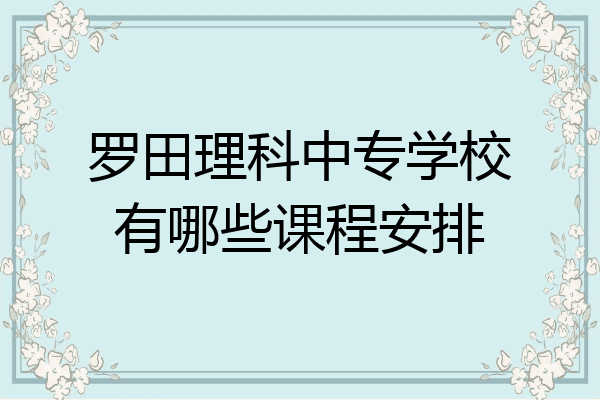 罗田理科中专学校有哪些课程安排