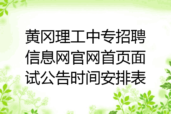 黄冈理工中专招聘信息网官网首页面试公告时间安排表