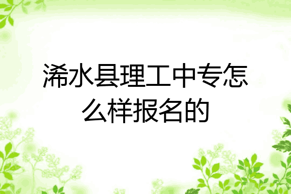浠水县理工中专怎么样报名的
