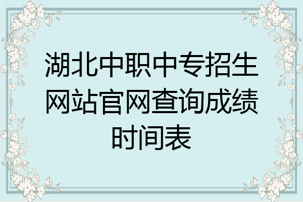 湖北中职中专招生网站官网查询成绩时间表