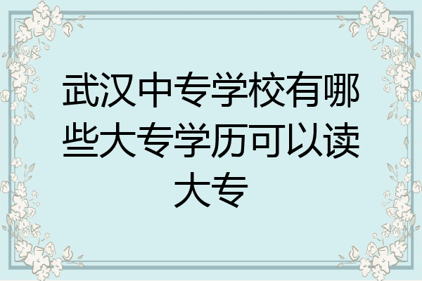 武汉中专学校有哪些大专学历可以读大专