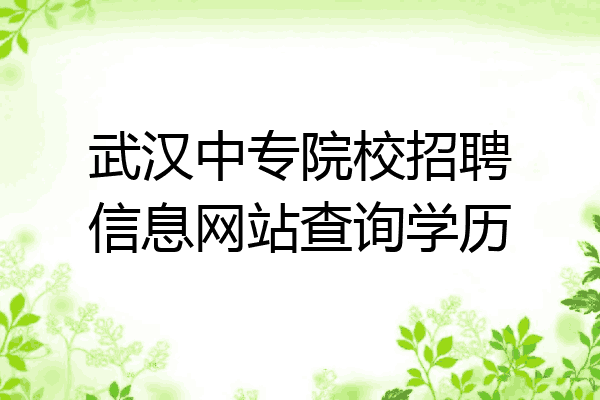 武汉中专院校招聘信息网站查询学历