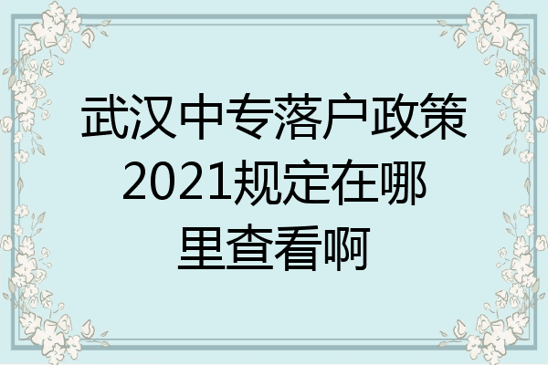 武汉中专落户政策2021规定在哪里查看啊