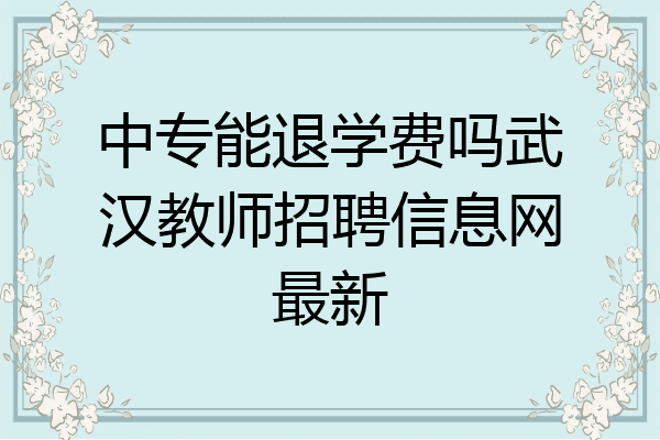 中专能退学费吗武汉教师招聘信息网最新