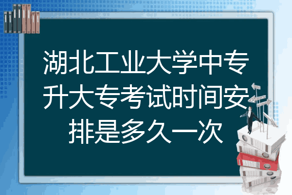 湖北工业大学中专升大专考试时间安排是多久一次