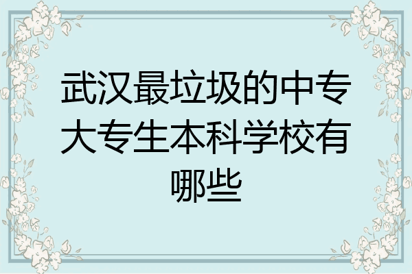 武汉最垃圾的中专大专生本科学校有哪些