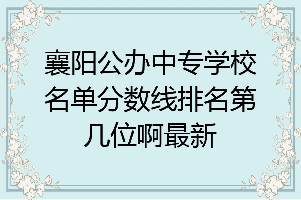 襄阳公办中专学校名单分数线排名第几位啊最新