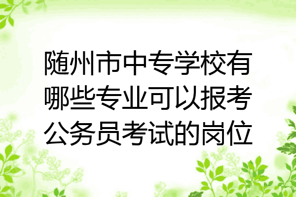 随州市中专学校有哪些专业可以报考公务员考试的岗位