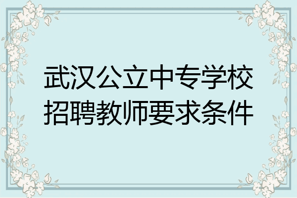 武汉公立中专学校招聘教师要求条件