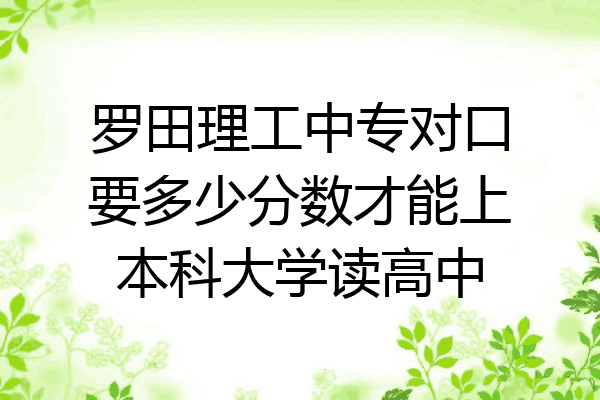 罗田理工中专对口要多少分数才能上本科大学读高中