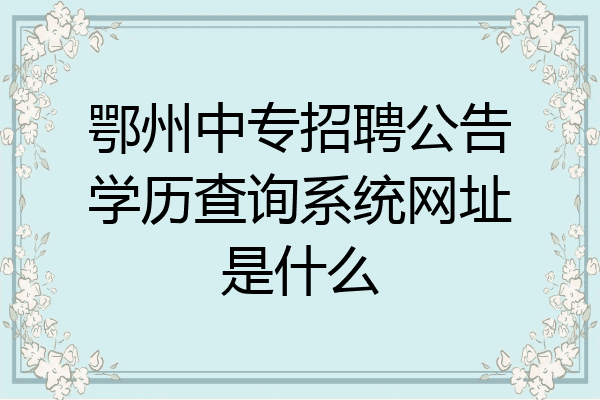 鄂州中专招聘公告学历查询系统网址是什么