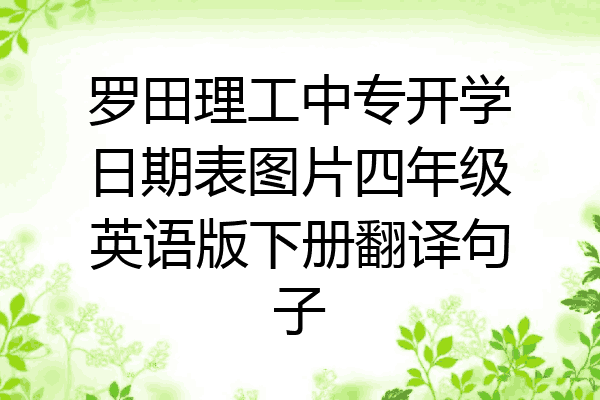 罗田理工中专开学日期表图片四年级英语版下册翻译句子