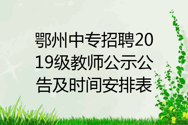 鄂州中专招聘2019级教师公示公告及时间安排表